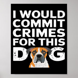 I would commit crimes for this dog funny boxer  poster
