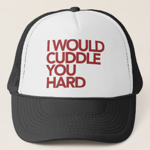 I Would Cuddle You Hard Trucker Hat