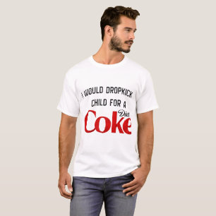 I would dropkick a child for a Diet Coke T-Shirt