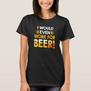 I would even work for beer Beer Drinker workmate T-Shirt