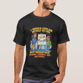 I Would Explain Myself To You Charts Easel T-Shirt