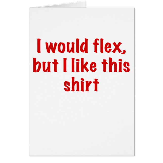 I would Flex but I Like this Shirt (Front)
