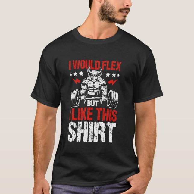 I Would Flex But I Like Workout Design T-Shirt (Front)