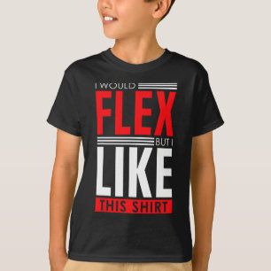 I Would Flex - Funny Bodybuilding Quote  T-Shirt