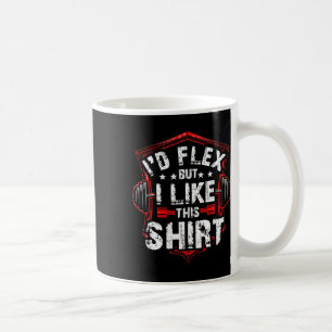I Would Flex Yes But I Like This Shirt - Bodybuild Coffee Mug