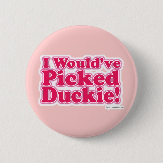 I Would Have Picked Duckie! 2 Inch Round Button (Front)