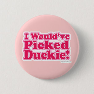 I Would Have Picked Duckie! 2 Inch Round Button
