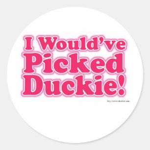I Would Have Picked Duckie! Classic Round Sticker