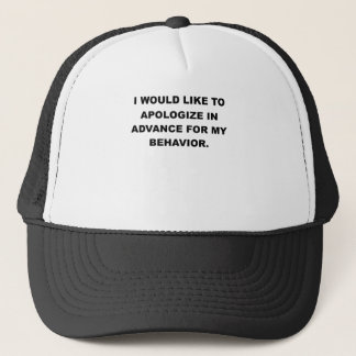 I WOULD LIKE TO APOLOGIZE IN ADVANCE FOR MY BEHAVI TRUCKER HAT