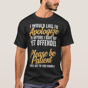 I Would Like To Apologize To Anyone I Have Not Yet T-Shirt