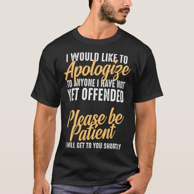 I Would Like To Apologize To Anyone I Have Not Yet T-Shirt (Front)