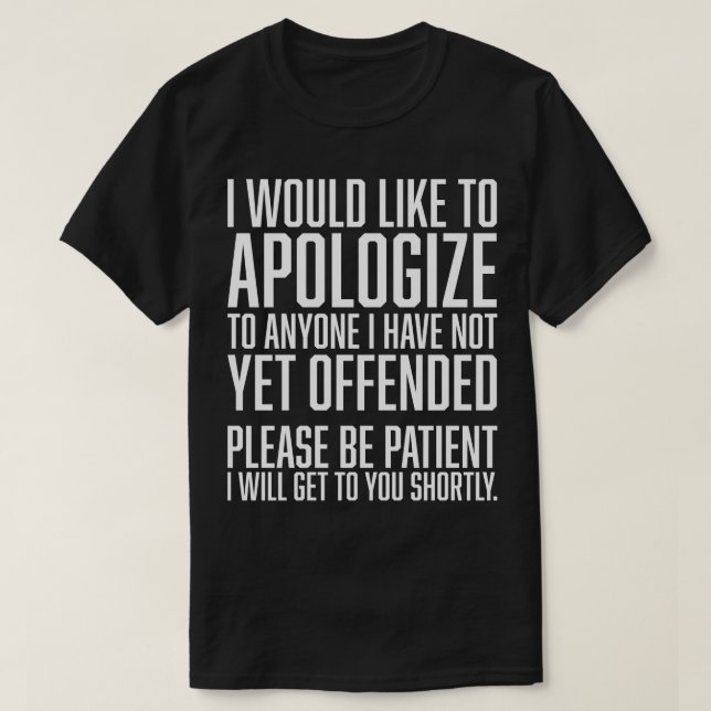 I Would Like to Apologize To Anyone I have Not Yet T-Shirt (Design Front)