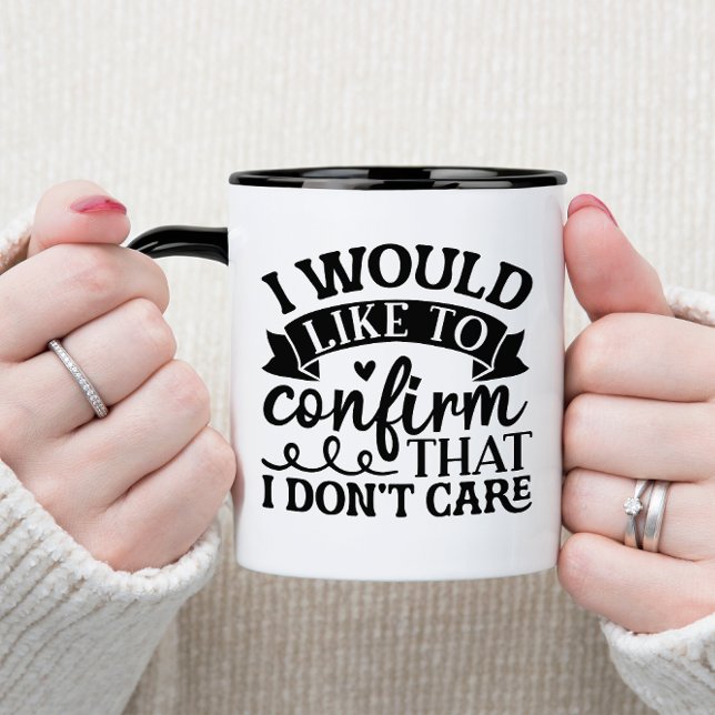I WOULD LIKE TO CONFIRM THAT I DON`T CARE MUG (SARCASTIC COFFEE MUG)