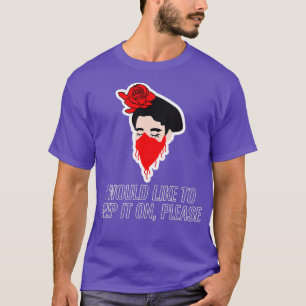 I Would Like To Keep It On Please Drag Queen T-Shirt