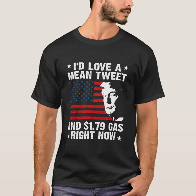 I would love a mean tweet and 1.79 gas right now T-Shirt (Front)