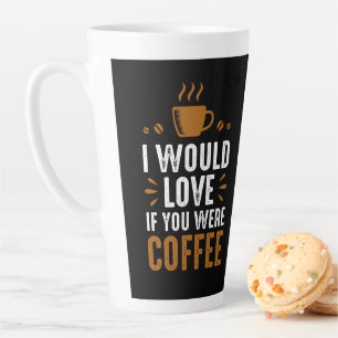 I would Love If You were Coffee Latte Mug