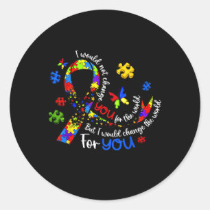 I Would Not Change You For The World Autism Awaren Classic Round Sticker