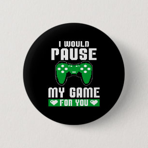I Would Pause My Game For You Gamer Player Valenti 2 Inch Round Button