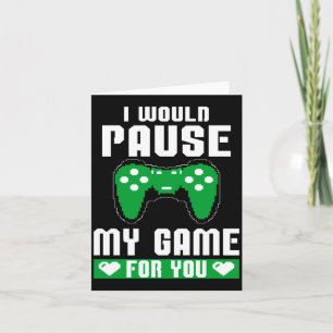 I Would Pause My Game For You Gamer Player Valenti Card