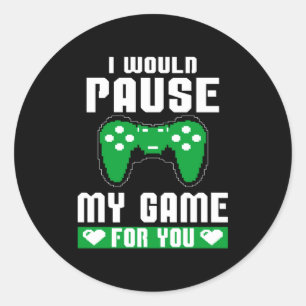 I Would Pause My Game For You Gamer Player Valenti Classic Round Sticker