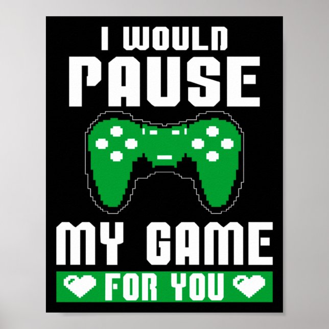 I Would Pause My Game For You Gamer Player Valenti Poster (Front)
