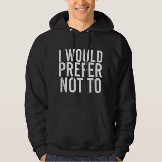 I WOULD PREFER NOT TO Funny Lazy Gym Fitness Gift Hoodie