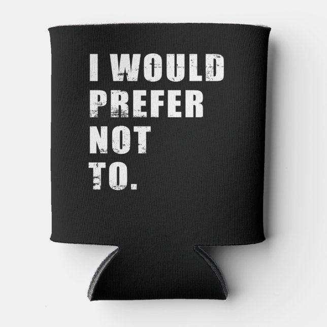 I Would Prefer Not To Funny Sayings Can Cooler (Front)