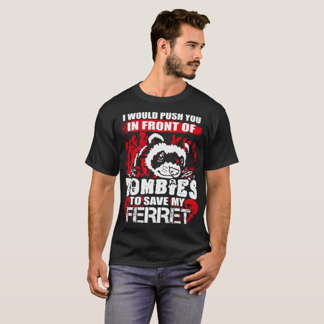 I Would Push You Front Of Zombies To Save Ferret T-Shirt (Front Full)