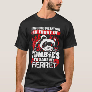 I Would Push You Front Of Zombies To Save My Ferre T-Shirt