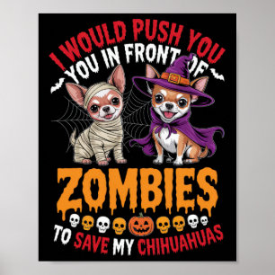 I Would Push You In Front Of Zombies Chihuahua Own Poster