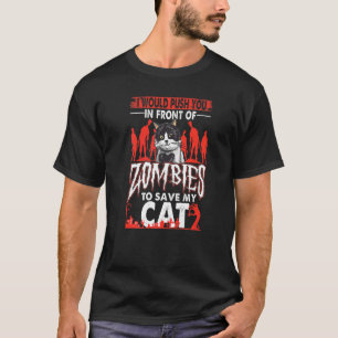 I Would Push You In Front Of Zombies To Save My Ca T-Shirt
