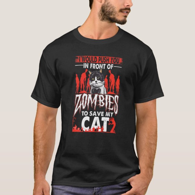 I Would Push You In Front Of Zombies To Save My Ca T-Shirt (Front)