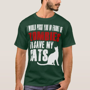 I Would Push You In Front Of Zombies To Save My Ca T-Shirt