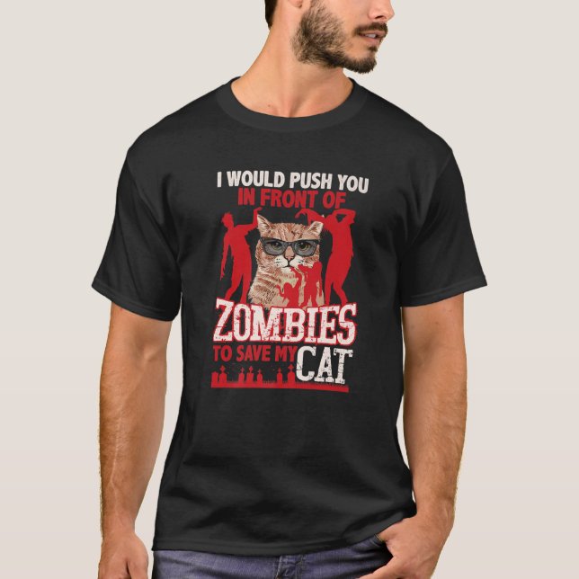 I Would Push You In Front Of Zombies To Save My Ca T-Shirt (Front)