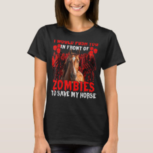 I Would Push You In Front Of Zombies To Save My Ho T-Shirt