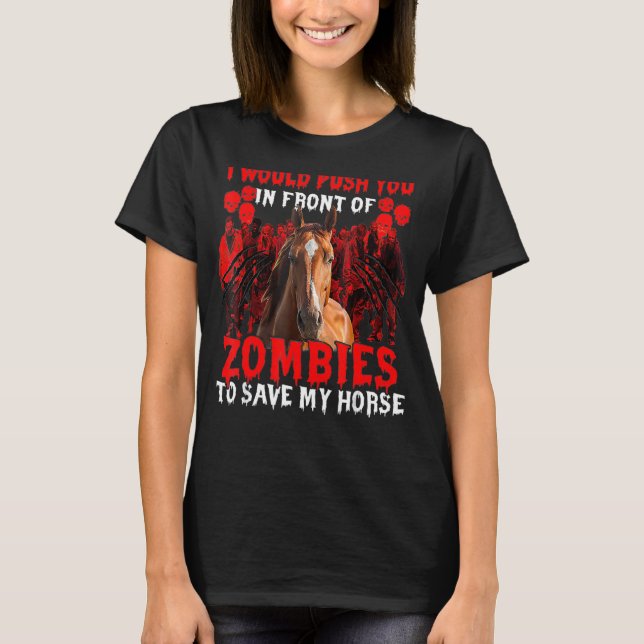 I Would Push You In Front Of Zombies To Save My Ho T-Shirt (Front)