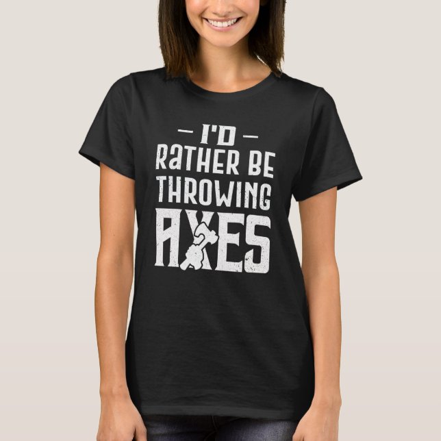 I Would Rather Be Axe Throwing Than Be Here  1 T-Shirt (Front)