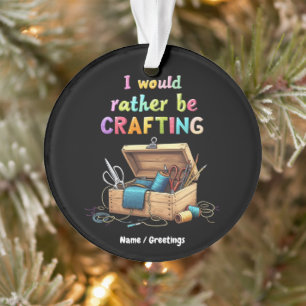 I Would Rather Be Crafting Funny Creative Hobbies Ornament