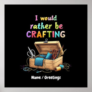 I Would Rather Be Crafting Funny Creative Hobbies Poster
