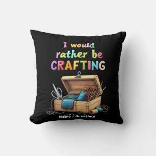 I Would Rather Be Crafting Funny Creative Hobbies Throw Pillow