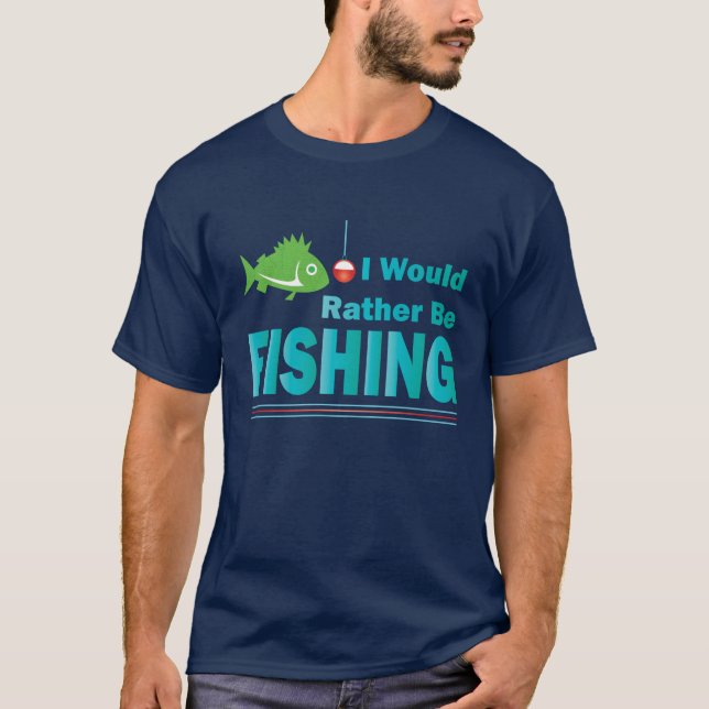 I Would Rather Be Fishing T-Shirt (Front)