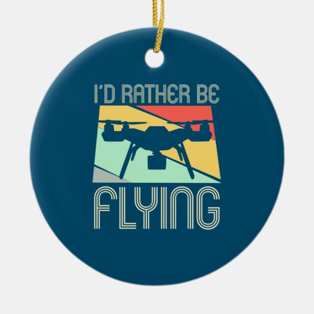 I Would Rather Be Flying Drone Ceramic Ornament (Front)