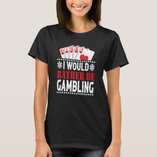 I Would Rather Be Gambling Casino Player Gambler T-Shirt