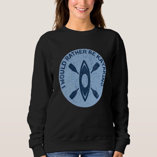 I Would Rather Be Kayaking Kayak Pun Sweatshirt (Front)