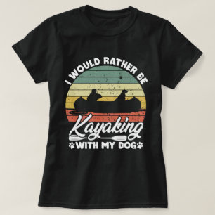 I Would Rather Be Kayaking With My Dog Lover Funny T-Shirt