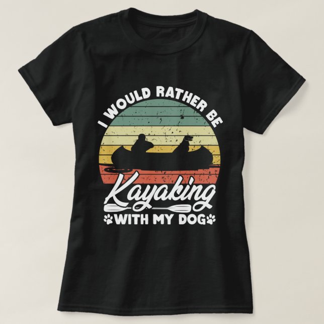 I Would Rather Be Kayaking With My Dog Lover Funny T-Shirt (Design Front)