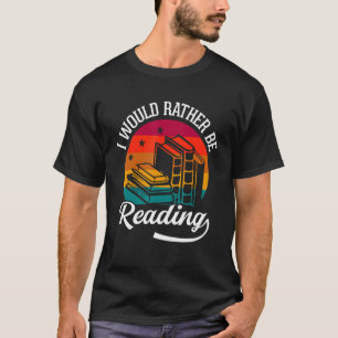 I Would Rather Be Reading Book  Reader  Bookworm T-Shirt