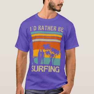 I Would Rather Be SurfingTShirt Copy Copy Copy Cop T-Shirt