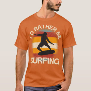 I Would Rather Be SurfingTShirt Copy Copy Copy T-Shirt