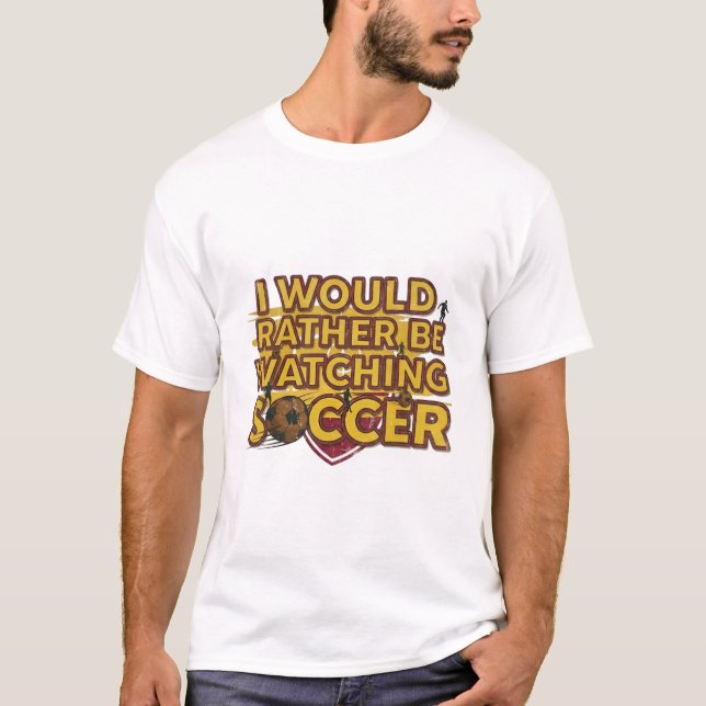 I would rather be watching soccer T-Shirt (Front)